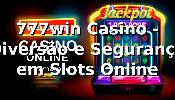 777win Casino - Diversão e Segurança em Slots Online