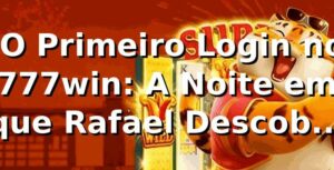 🎰 O Primeiro Login no 777win: A Noite em que Rafael Descobriu um Novo Ritmo Digital