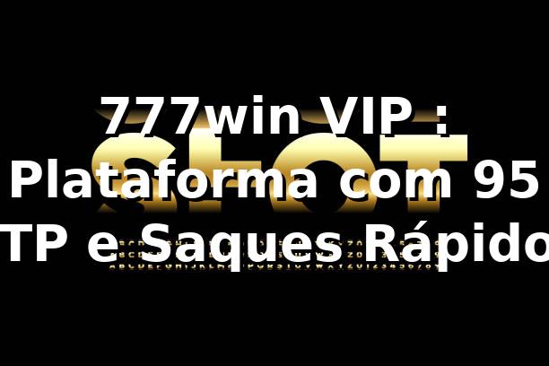 777win VIP 📊: Plataforma com +95% RTP e Saques Rápidos